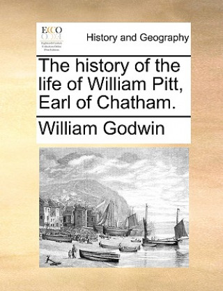 Buch History of the Life of William Pitt, Earl of Chatham. William Godwin