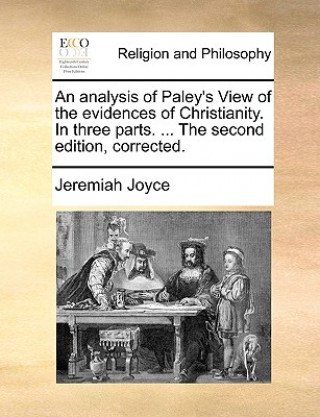 Könyv Analysis of Paley's View of the Evidences of Christianity. in Three Parts. ... the Second Edition, Corrected. Jeremiah Joyce
