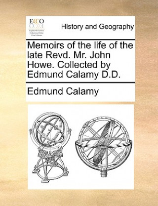 Kniha Memoirs of the life of the late Revd. Mr. John Howe. Collected by Edmund Calamy D.D. Edmund Calamy