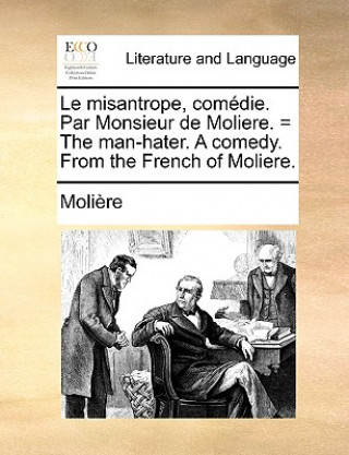 Kniha Le Misantrope, Comedie. Par Monsieur de Moliere. = the Man-Hater. a Comedy. from the French of Moliere. Molire