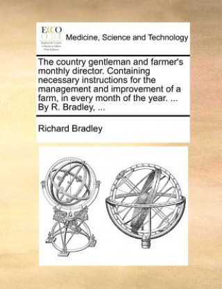 Kniha Country Gentleman and Farmer's Monthly Director. Containing Necessary Instructions for the Management and Improvement of a Farm, in Every Month of Richard Bradley