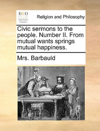 Carte Civic Sermons to the People. Number II. from Mutual Wants Springs Mutual Happiness. Mrs. Barbauld