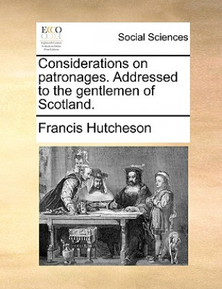 Kniha Considerations on Patronages. Addressed to the Gentlemen of Scotland. Francis Hutcheson