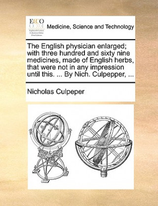 Carte English Physician Enlarged; With Three Hundred and Sixty Nine Medicines, Made of English Herbs, That Were Not in Any Impression Until This. ... by Nic Nicholas Culpeper