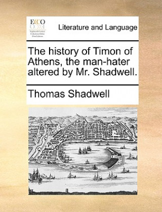 Kniha History of Timon of Athens, the Man-Hater Altered by Mr. Shadwell. Thomas Shadwell