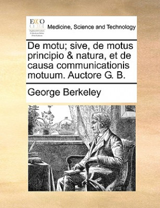 Carte de Motu; Sive, de Motus Principio & Natura, Et de Causa Communicationis Motuum. Auctore G. B. George Berkeley