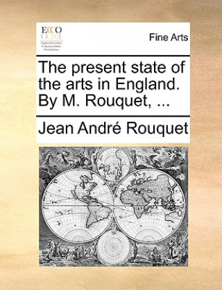 Carte Present State of the Arts in England. by M. Rouquet, ... Jean Andr Rouquet