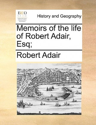 Kniha Memoirs of the Life of Robert Adair, Esq; Robert Adair