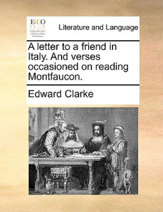Carte Letter to a Friend in Italy. and Verses Occasioned on Reading Montfaucon. Edward Clarke