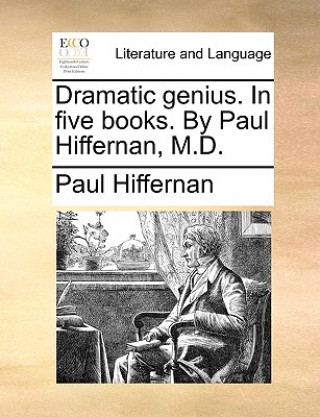 Carte Dramatic Genius. in Five Books. by Paul Hiffernan, M.D. Paul Hiffernan