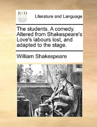 Livre Students. a Comedy. Altered from Shakespeare's Love's Labours Lost, and Adapted to the Stage. William Shakespeare