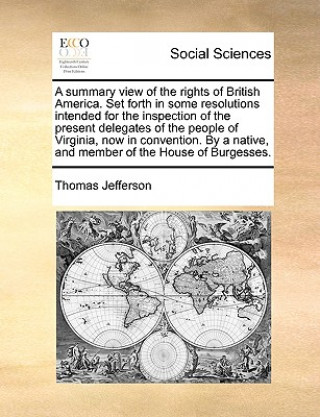 Книга Summary View of the Rights of British America. Set Forth in Some Resolutions Intended for the Inspection of the Present Delegates of the People of Vir Thomas Jefferson