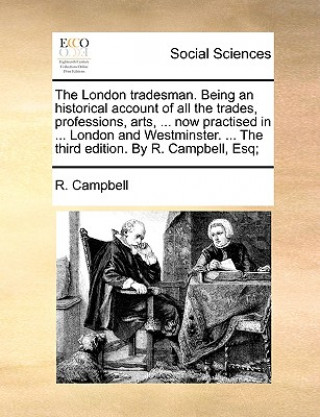 Book London Tradesman. Being an Historical Account of All the Trades, Professions, Arts, ... Now Practised in ... London and Westminster. ... the Third Edi R. Campbell