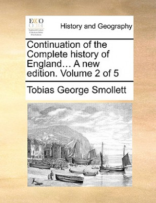 Könyv Continuation of the Complete History of England... a New Edition. Volume 2 of 5 Tobias George Smollett