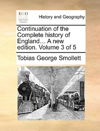 Könyv Continuation of the Complete History of England... a New Edition. Volume 3 of 5 Tobias George Smollett