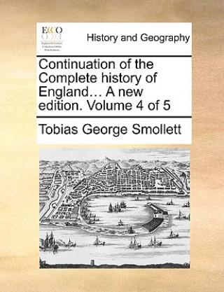 Kniha Continuation of the Complete History of England... a New Edition. Volume 4 of 5 Tobias George Smollett