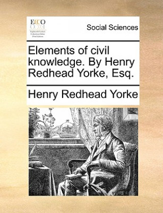 Libro Elements of Civil Knowledge. by Henry Redhead Yorke, Esq. Henry Redhead Yorke