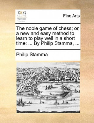 Książka Noble Game of Chess; Or, a New and Easy Method to Learn to Play Well in a Short Time Philip Stamma