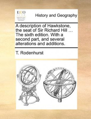 Livre Description of Hawkstone, the Seat of Sir Richard Hill ... the Sixth Edition. with a Second Part, and Several Alterations and Additions. T Rodenhurst