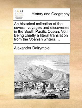 Carte Historical Collection of the Several Voyages and Discoveries in the South Pacific Ocean. Vol.I. Being Chiefly a Literal Translation from the Spanish W Alexander Dalrymple