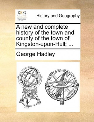 Carte New and Complete History of the Town and County of the Town of Kingston-Upon-Hull; ... George Hadley