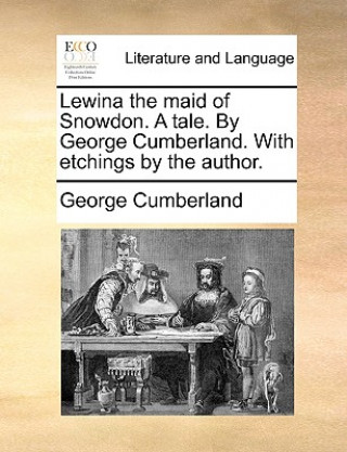 Carte Lewina the Maid of Snowdon. a Tale. by George Cumberland. with Etchings by the Author. George Cumberland