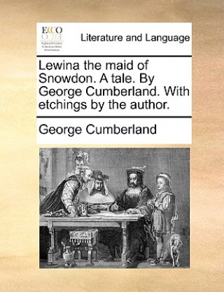 Book Lewina the Maid of Snowdon. a Tale. by George Cumberland. with Etchings by the Author. George Cumberland