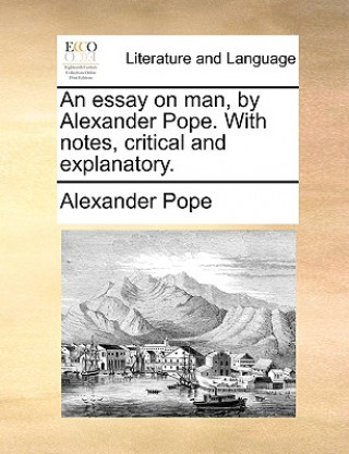 Livre Essay on Man, by Alexander Pope. with Notes, Critical and Explanatory. Alexander Pope