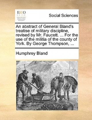 Carte Abstract of General Bland's Treatise of Military Discipline, Revised by Mr. Faucett. ... for the Use of the Militia of the County of York. by George T Humphrey Bland