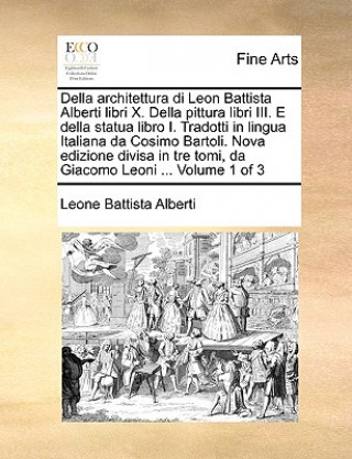 Book Della Architettura Di Leon Battista Alberti Libri X. Della Pittura Libri III. E Della Statua Libro I. Tradotti in Lingua Italiana Da Cosimo Bartoli. N Leone Battista Alberti