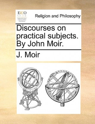 Kniha Discourses on practical subjects. By John Moir. J. Moir