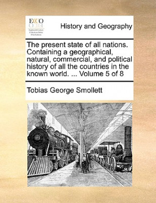 Book The present state of all nations. Containing a geographical, natural, commercial, and political history of all the countries in the known world. ... Tobias George Smollett