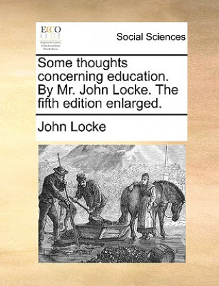 Carte Some Thoughts Concerning Education. by Mr. John Locke. the Fifth Edition Enlarged. John Locke