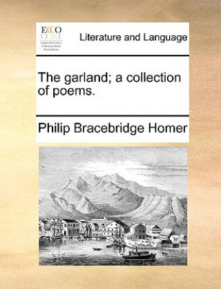 Carte The garland; a collection of poems. Philip Bracebridge Homer