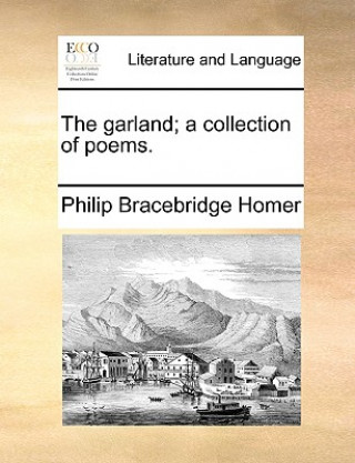 Könyv The garland; a collection of poems. Philip Bracebridge Homer