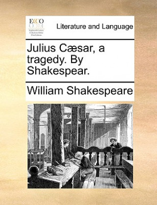 Könyv Julius Caesar, a Tragedy. by Shakespear. William Shakespeare