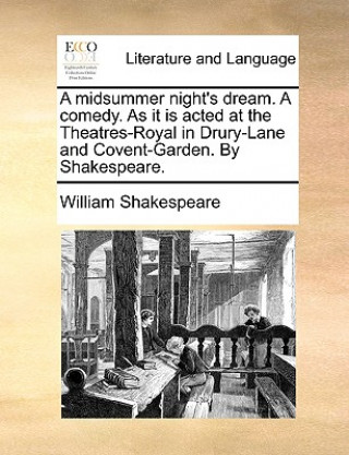 Kniha Midsummer Night's Dream. a Comedy. as It Is Acted at the Theatres-Royal in Drury-Lane and Covent-Garden. by Shakespeare. William Shakespeare