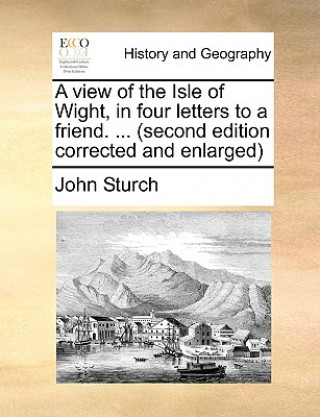 Knjiga View of the Isle of Wight, in Four Letters to a Friend. ... (Second Edition Corrected and Enlarged John Sturch