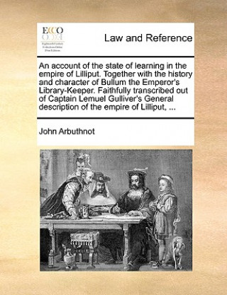 Kniha Account of the State of Learning in the Empire of Lilliput. Together with the History and Character of Bullum the Emperor's Library-Keeper. Faithfully John Arbuthnot