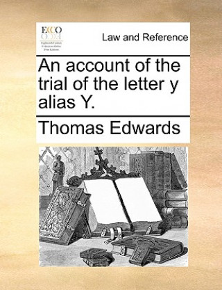 Carte Account of the Trial of the Letter Y Alias Y. Thomas Edwards