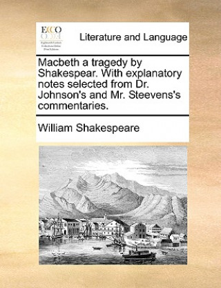 Book Macbeth a Tragedy by Shakespear. with Explanatory Notes Selected from Dr. Johnson's and Mr. Steevens's Commentaries. William Shakespeare