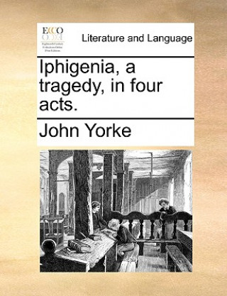 Kniha Iphigenia, a Tragedy, in Four Acts. John Yorke