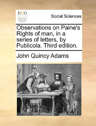 Книга Observations on Paine's Rights of Man, in a Series of Letters, by Publicola. Third Edition. John Quincy Adams