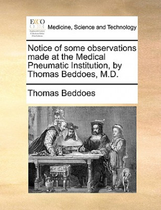 Βιβλίο Notice of Some Observations Made at the Medical Pneumatic Institution, by Thomas Beddoes, M.D. Thomas Beddoes