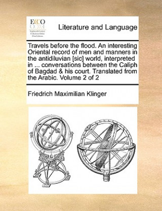 Carte Travels Before the Flood. an Interesting Oriental Record of Men and Manners in the Antidiluvian [Sic] World, Interpreted in ... Conversations Between Friedrich Maximilian Klinger