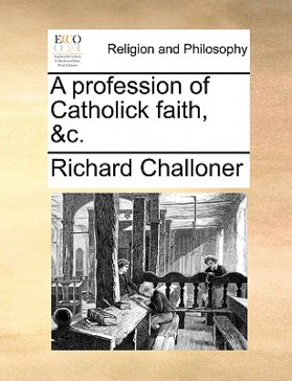 Könyv Profession of Catholick Faith, &c. Richard Challoner