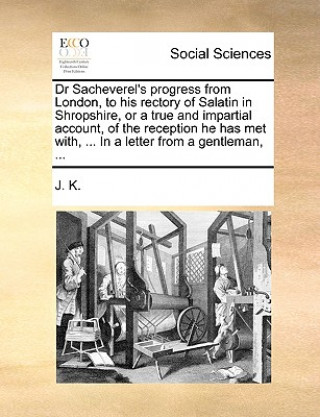 Książka Dr Sacheverel's Progress from London, to His Rectory of Salatin in Shropshire, or a True and Impartial Account, of the Reception He Has Met With, ... K J K