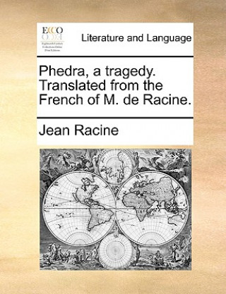 Книга Phedra, a Tragedy. Translated from the French of M. de Racine. Jean Baptiste Racine