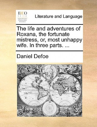 Książka Life and Adventures of Roxana, the Fortunate Mistress, Or, Most Unhappy Wife. in Three Parts. ... Daniel Defoe