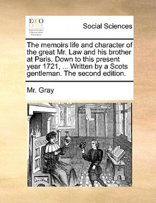 Carte Memoirs Life and Character of the Great Mr. Law and His Brother at Paris. Down to This Present Year 1721, ... Written by a Scots Gentleman. the Second Mr. Gray